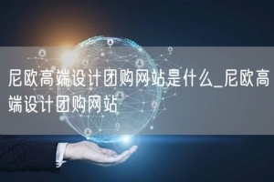 尼欧高端设计团购网站是什么_尼欧高端设计团购网站