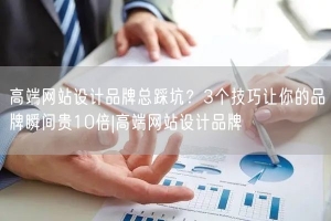 高端网站设计品牌总踩坑？3个技巧让你的品牌瞬间贵10倍|高端网站设计品牌